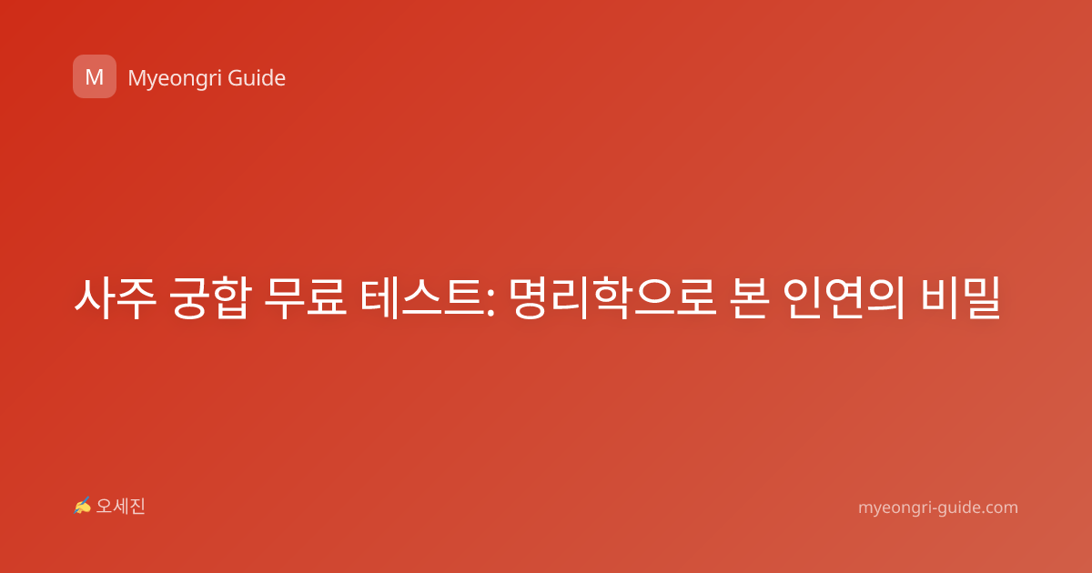 사주 궁합 무료 테스트: 명리학으로 본 인연의 비밀