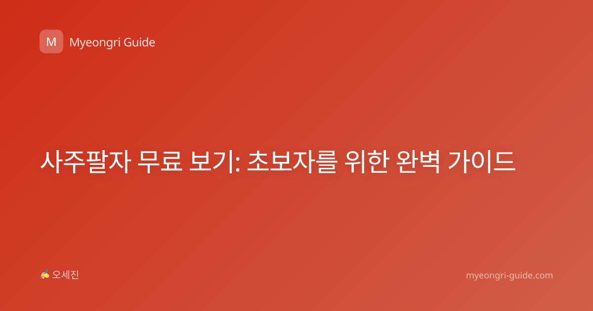 사주팔자 무료 보기: 초보자를 위한 완벽 가이드