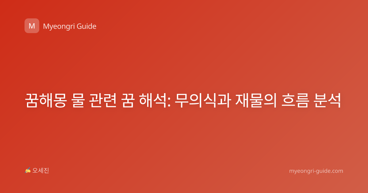 꿈해몽 물 관련 꿈 해석: 무의식과 재물의 흐름 분석