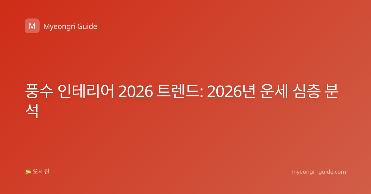 풍수 인테리어 2026 트렌드: 2026년 운세 심층 분석